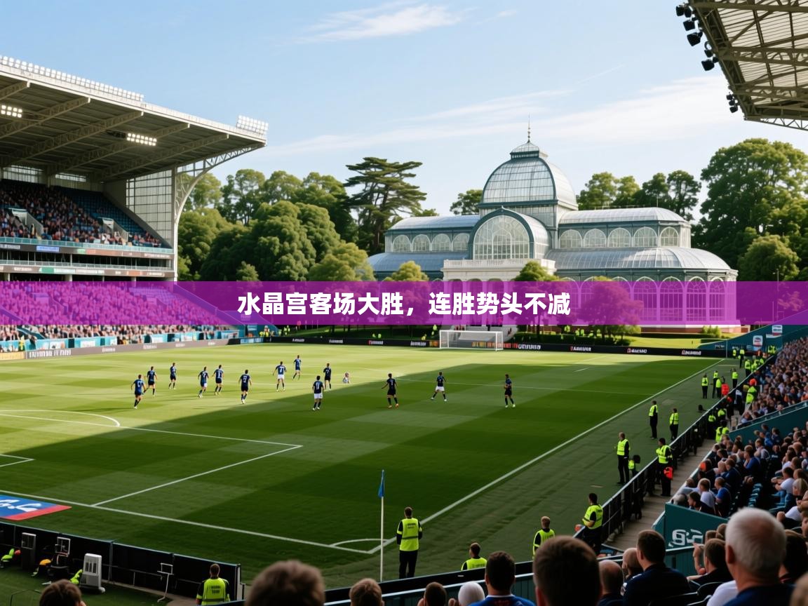 2025极速体育直播nba水晶宫客场大胜，连胜势头不减  第3张