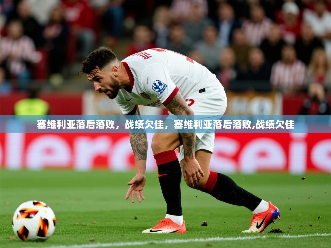 2025极速体育在线塞维利亚落后落败,战绩欠佳,塞维利亚落后落败,战绩欠佳 第3张
