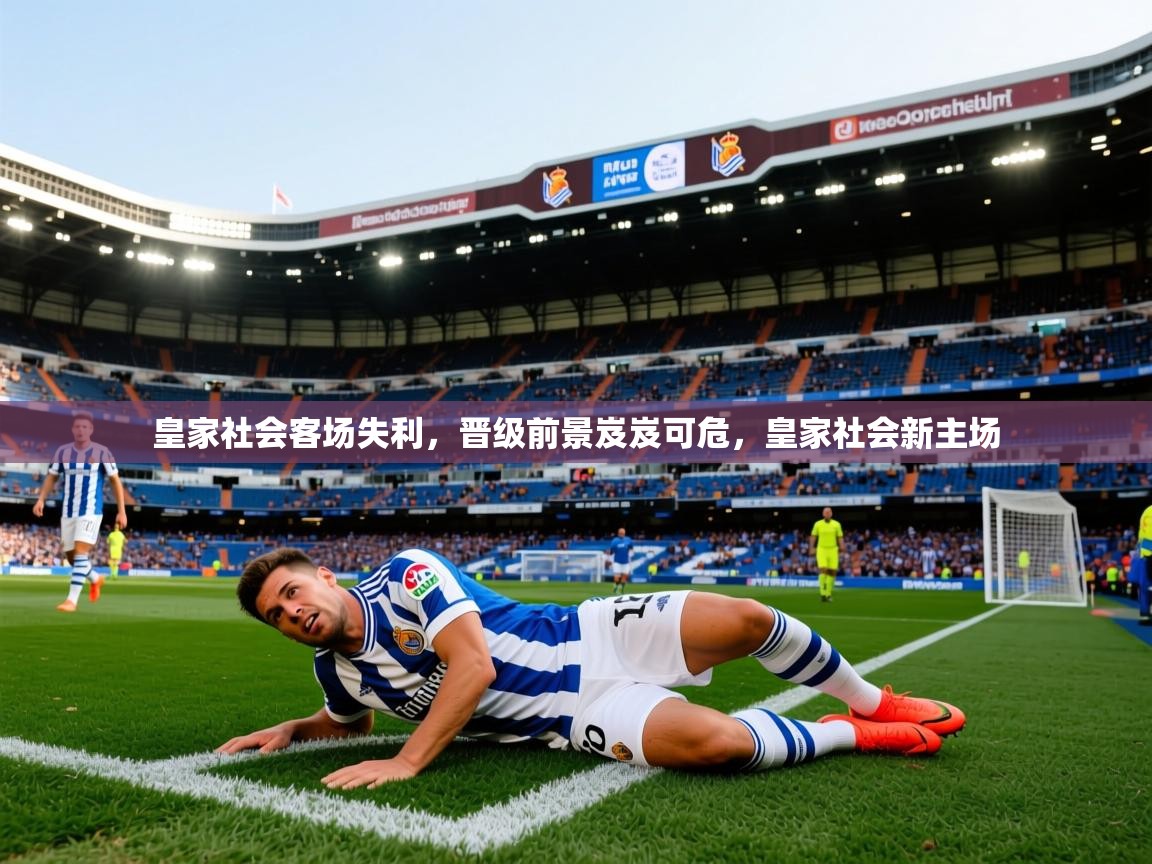 2025极速体育在线直播篮球观看皇家社会客场失利,晋级前景岌岌可危,皇家社会新主场 第4张