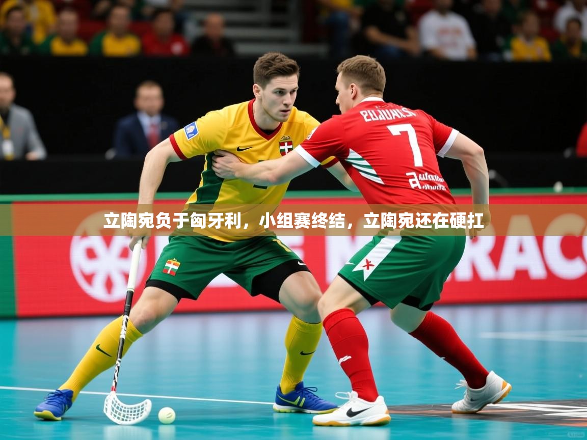 2025极速体育立陶宛负于匈牙利，小组赛终结，立陶宛还在硬扛  第3张
