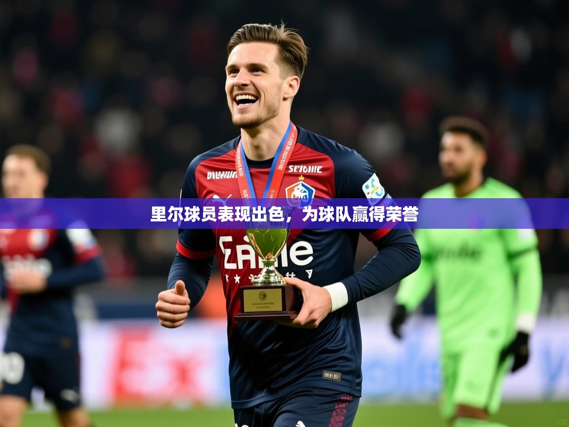 2025极速体育在线观看里尔球员表现出色,为球队赢得荣誉 第3张