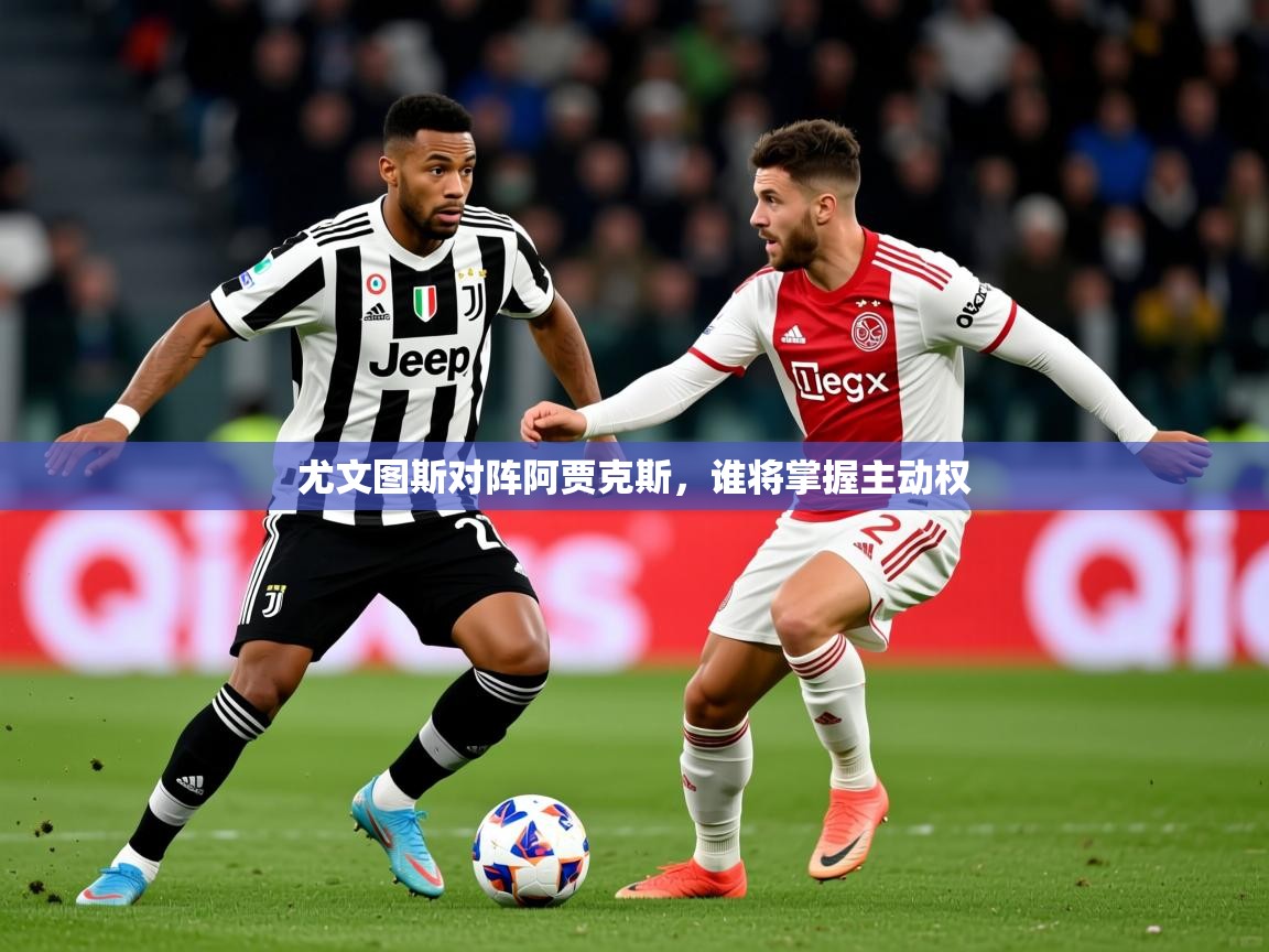 2025极速体育尤文图斯对阵阿贾克斯,谁将掌握主动权 第1张