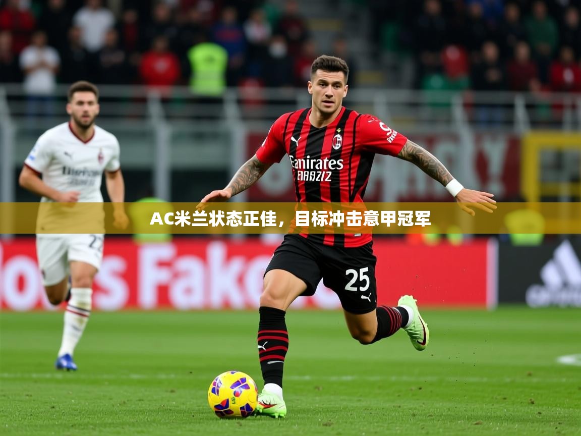 2025极速体育下载AC米兰状态正佳,目标冲击意甲冠军 第2张