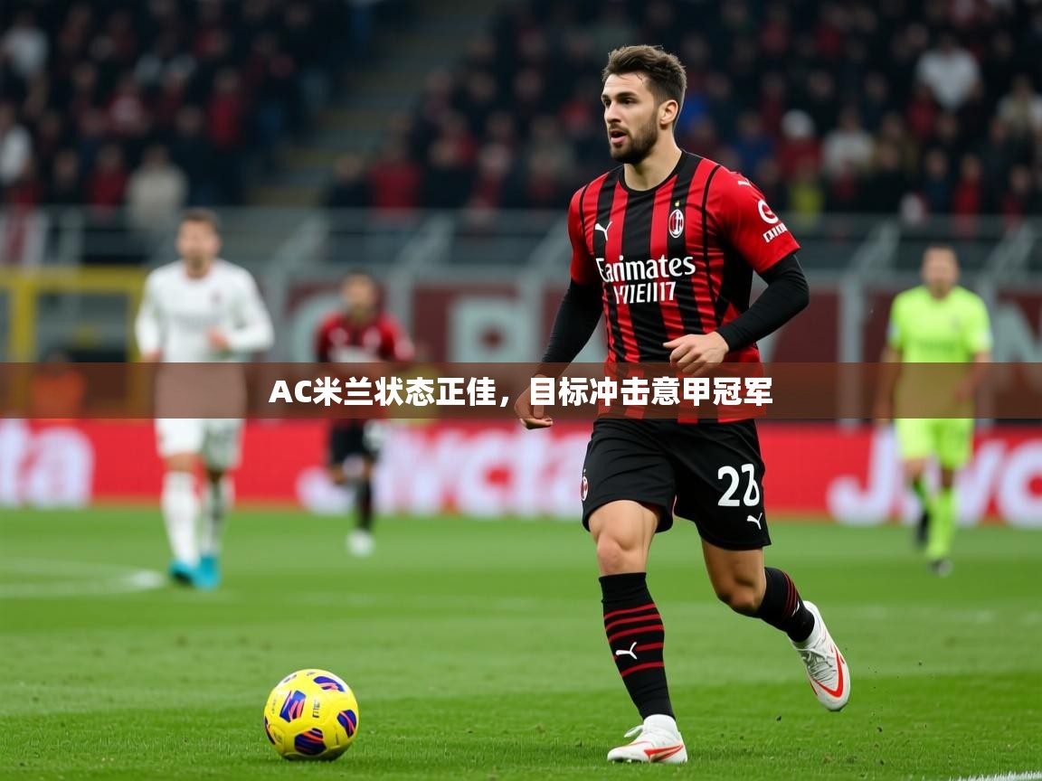2025极速体育下载AC米兰状态正佳,目标冲击意甲冠军 第1张