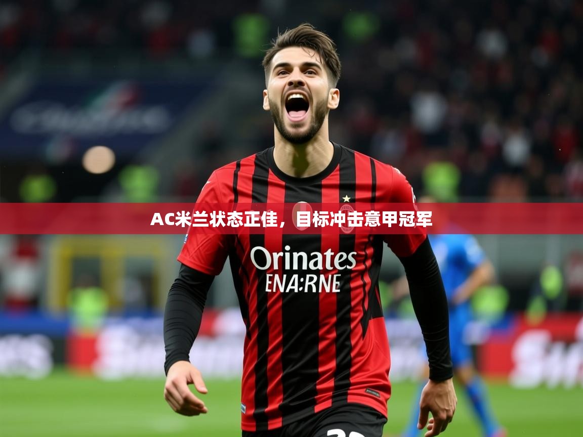 2025极速体育下载AC米兰状态正佳,目标冲击意甲冠军 第4张