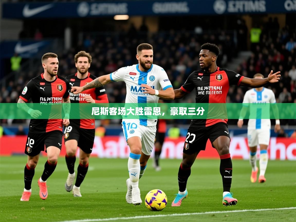 2025极速体育直播免费尼斯客场大胜雷恩,豪取三分 第3张