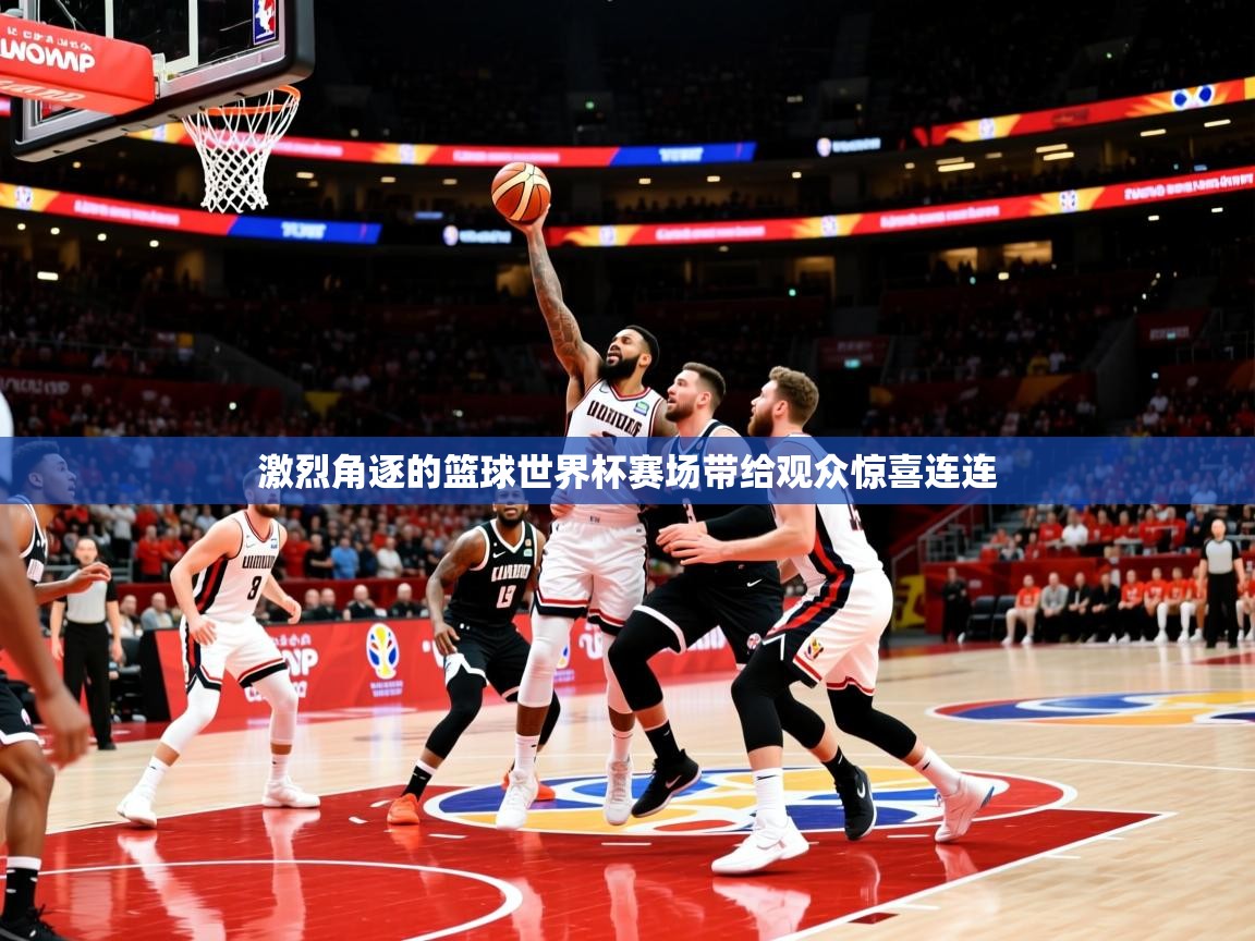 2025极速体育jrs直播在线观看激烈角逐的篮球世界杯赛场带给观众惊喜连连 第2张