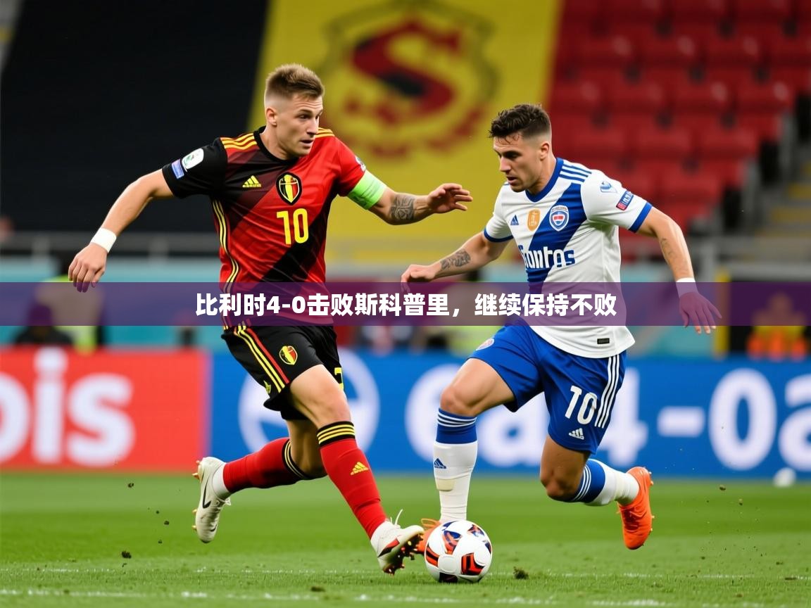 2026极速体育下载比利时4-0击败斯科普里，继续保持不败