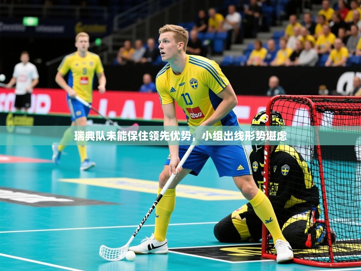 2026极速体育jrs直播在线观看瑞典队未能保住领先优势，小组出线形势堪虑  第3张