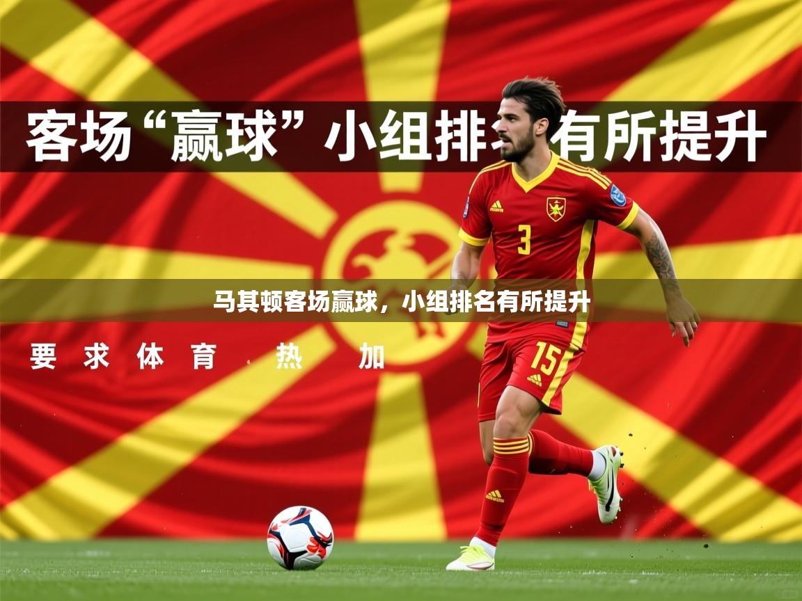 2026极速体育下载马其顿客场赢球,小组排名有所提升 第4张