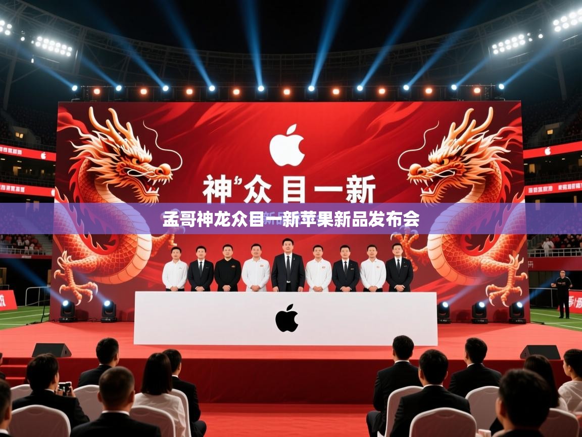 2026极速体育直播nba孟哥神龙众目一新苹果新品发布会 第2张