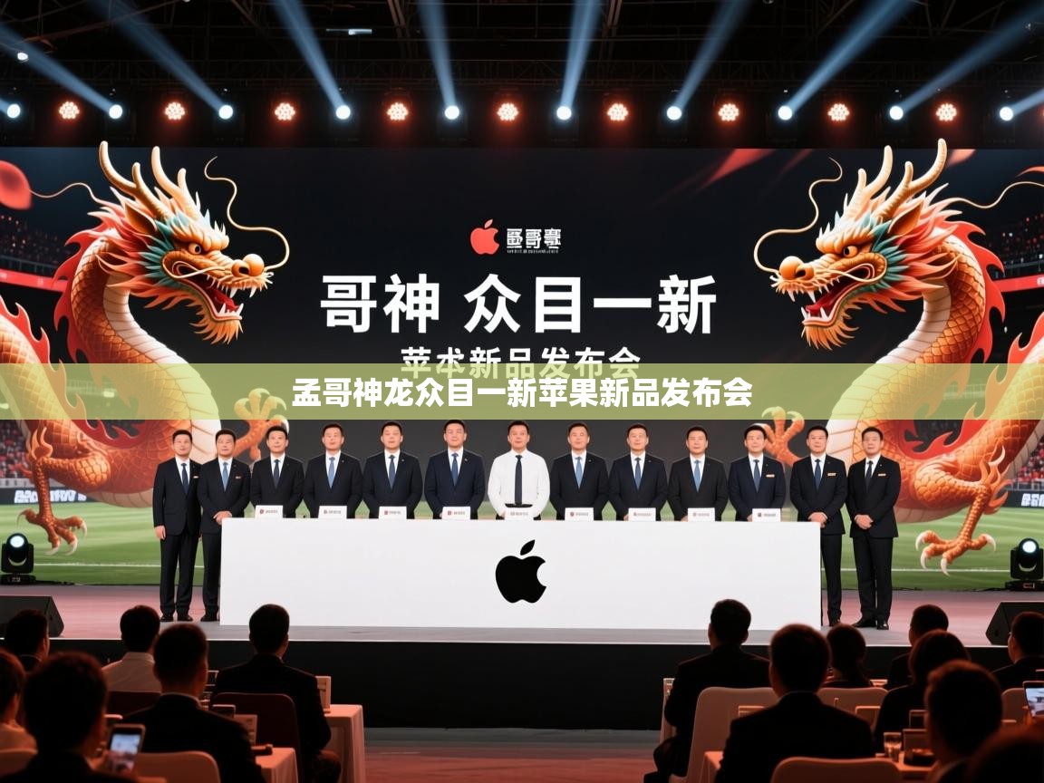 2026极速体育直播nba孟哥神龙众目一新苹果新品发布会 第4张