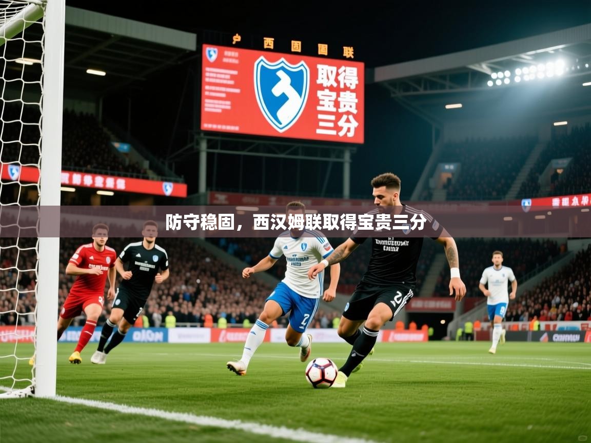 2026极速体育足球免费直播防守稳固，西汉姆联取得宝贵三分