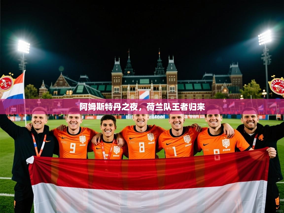 2026极速体育足球免费直播阿姆斯特丹之夜，荷兰队王者归来  第2张
