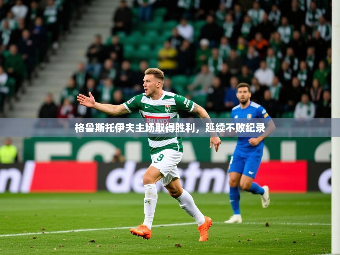 2026极速体育下载格鲁斯托伊夫主场取得胜利，延续不败纪录