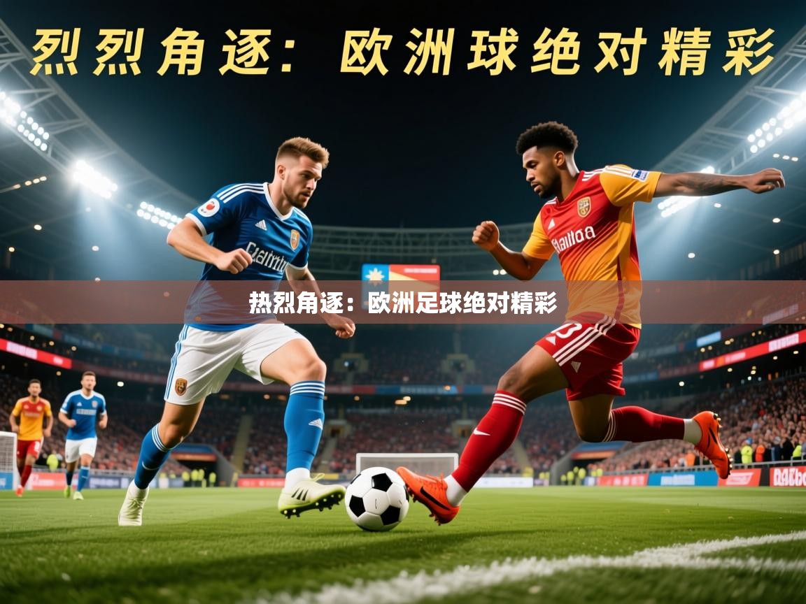 2026极速体育直播在线观看免费热烈角逐:欧洲足球绝对精彩 第4张